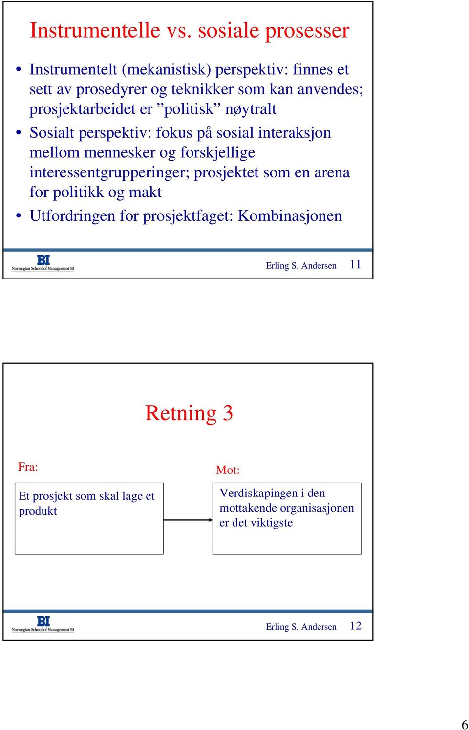 er politisk nøytralt Sosialt perspektiv: fokus på sosial interaksjon mellom mennesker og forskjellige interessentgrupperinger;