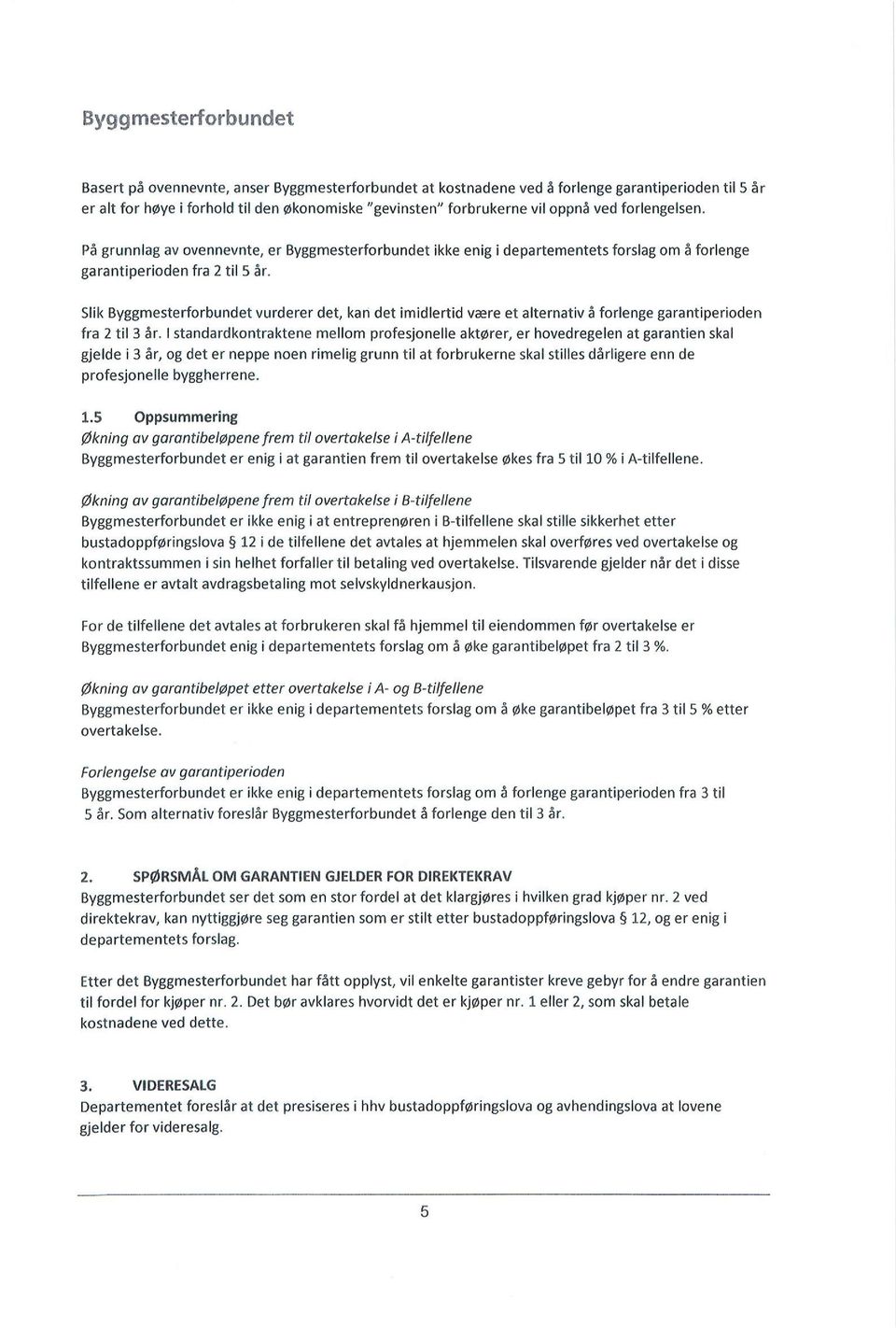 forlengelsen. På grunnlag av ovennevnte, er Byggmesterforbundet ikke enig i departementets forslag om å forlenge garantiperioden fra 2 til 5 år.