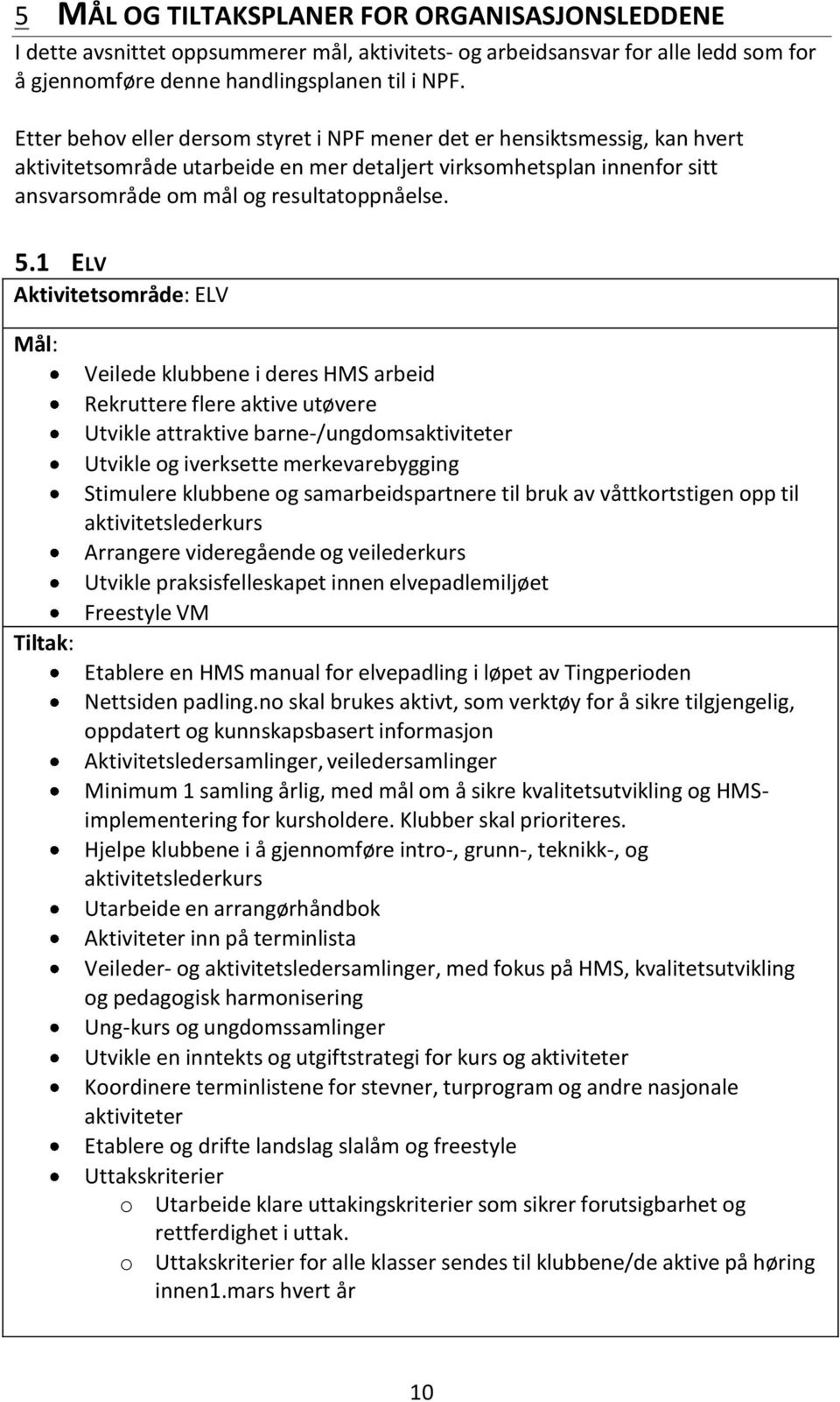 1 ELV Aktivitetsområde: ELV Mål: Tiltak: Veilede klubbene i deres HMS arbeid Rekruttere flere aktive utøvere Utvikle attraktive barne-/ungdomsaktiviteter Utvikle og iverksette merkevarebygging