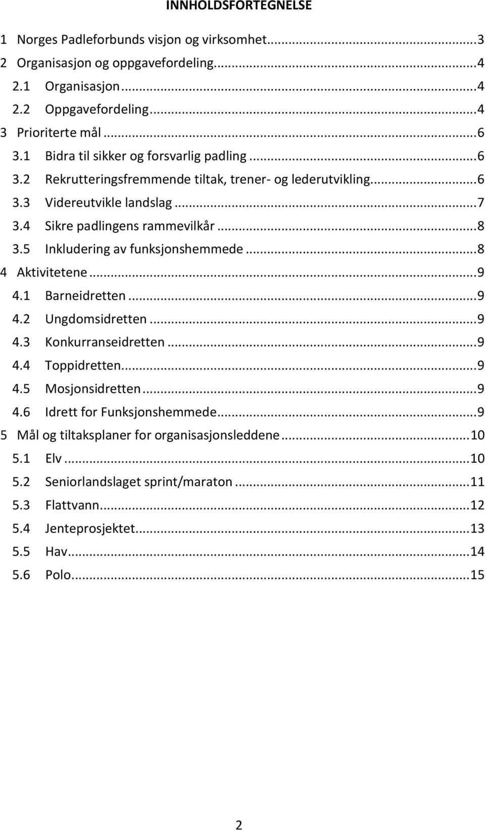 5 Inkludering av funksjonshemmede... 8 4 Aktivitetene... 9 4.1 Barneidretten... 9 4.2 Ungdomsidretten... 9 4.3 Konkurranseidretten... 9 4.4 Toppidretten... 9 4.5 Mosjonsidretten... 9 4.6 Idrett for Funksjonshemmede.