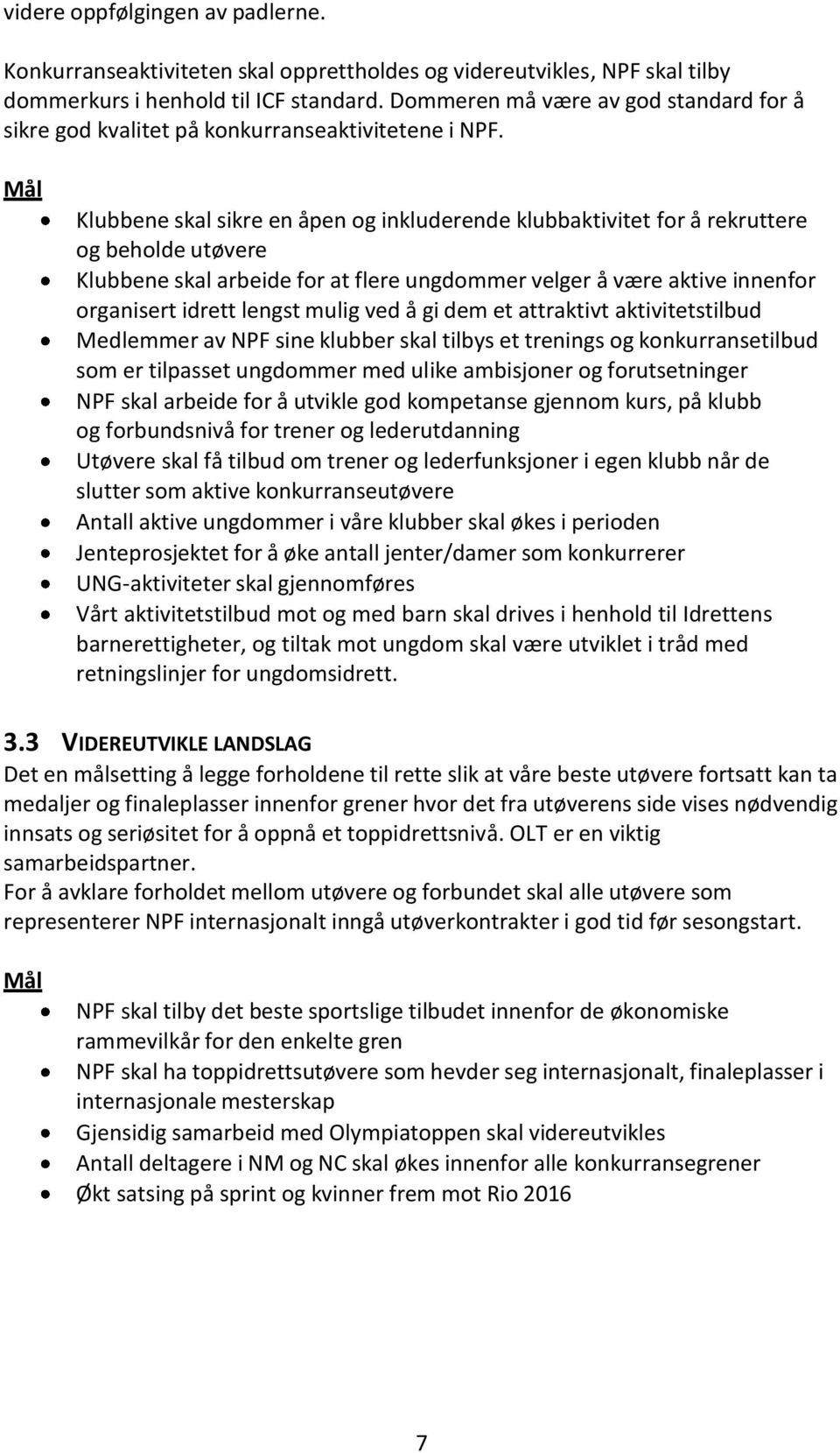 Mål Klubbene skal sikre en åpen og inkluderende klubbaktivitet for å rekruttere og beholde utøvere Klubbene skal arbeide for at flere ungdommer velger å være aktive innenfor organisert idrett lengst