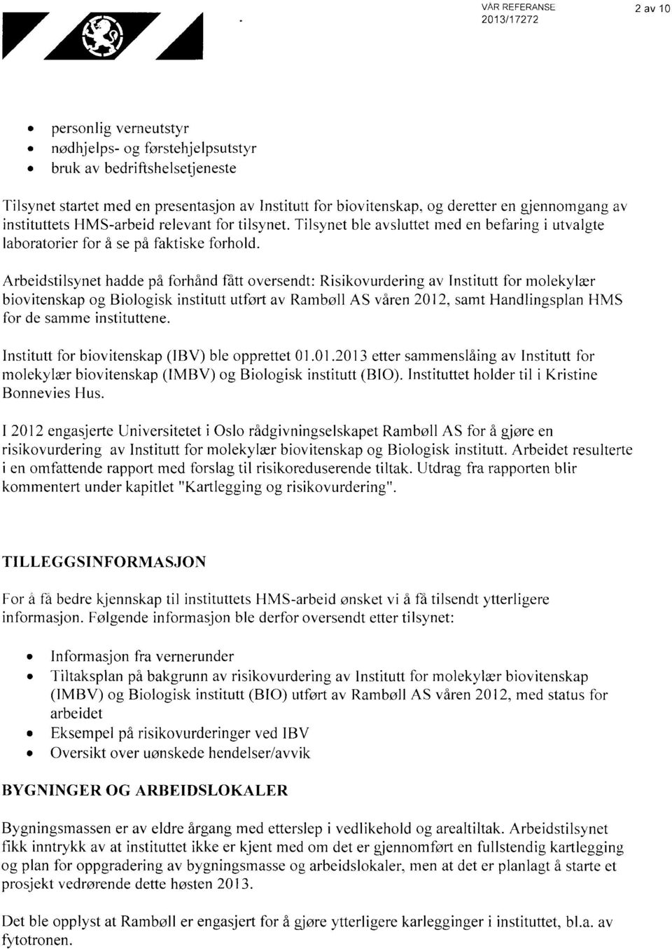 Arbeidstilsynet hadde på forhånd fått oversendt: Risikovurdering av Institutt for molekylær biovitenskap og Biologisk institutt utført av Rambøll AS våren 2012, samt Handlingsplan HMS for de samme