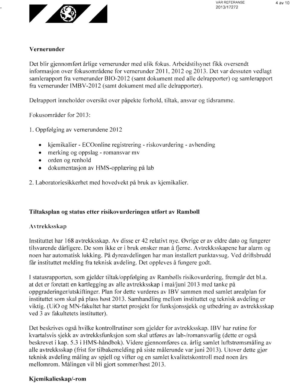 Det var dessuten vedlagt samlerapport fra vernerunder BIO-2012 (samt dokument med alle delrapporter) og samlerapport fra vernerunder IMBV-2012 (samt dokument med alle delrapporter).