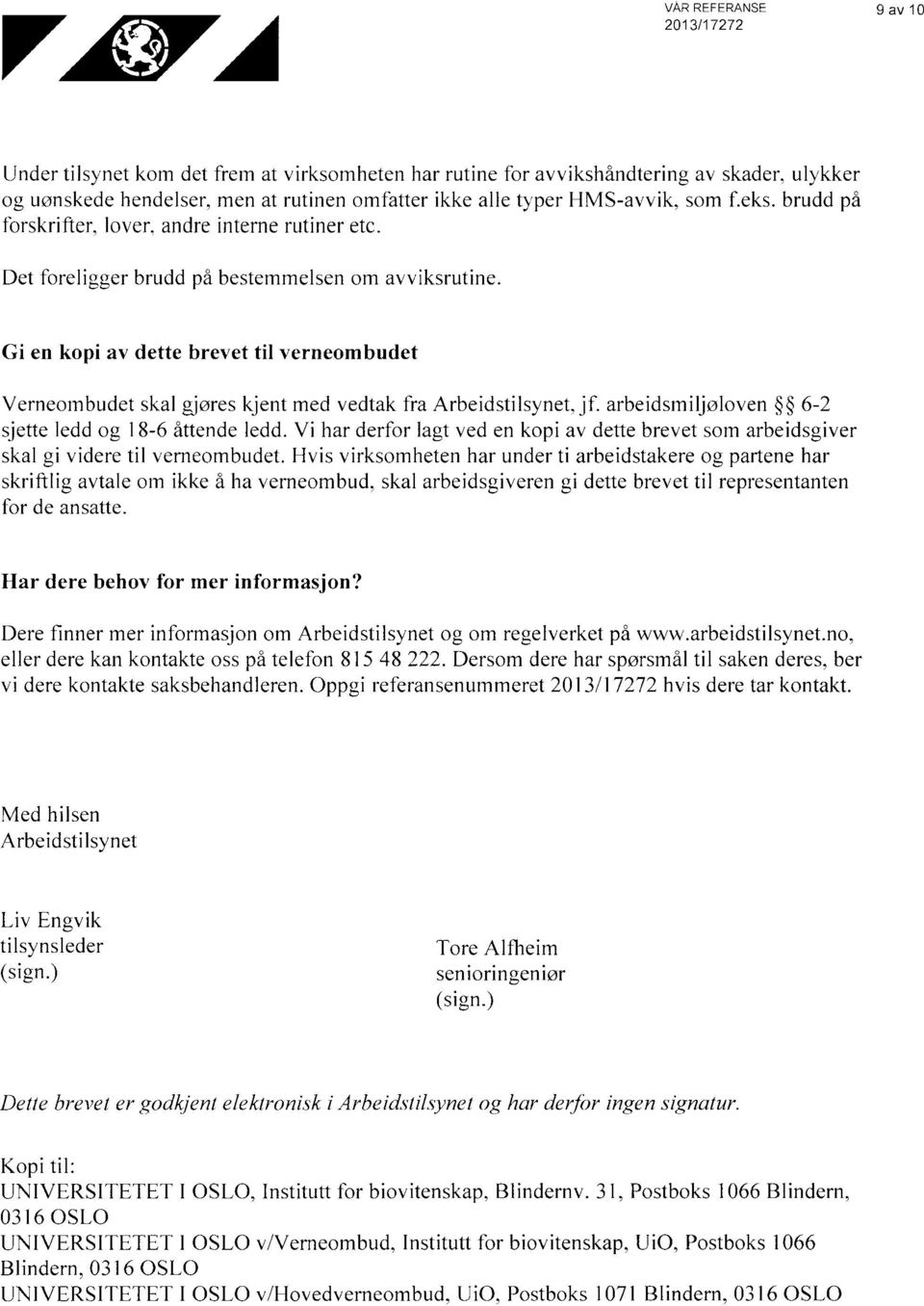 Gi en kopi av dette brevet til verneombudet Verneombudet skal gjøres kjent med vedtak fra Arbeidstilsynet, jf. arbeidsmiljøloven 6-2 sjette ledd og 18-6 åttende ledd.