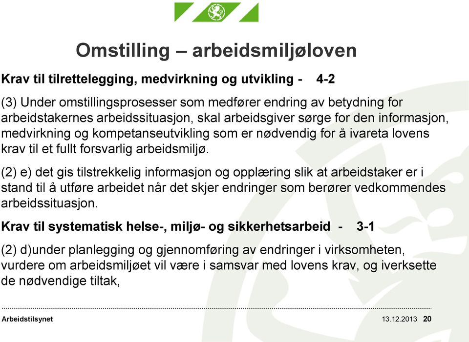 (2) e) det gis tilstrekkelig informasjon og opplæring slik at arbeidstaker er i stand til å utføre arbeidet når det skjer endringer som berører vedkommendes arbeidssituasjon.