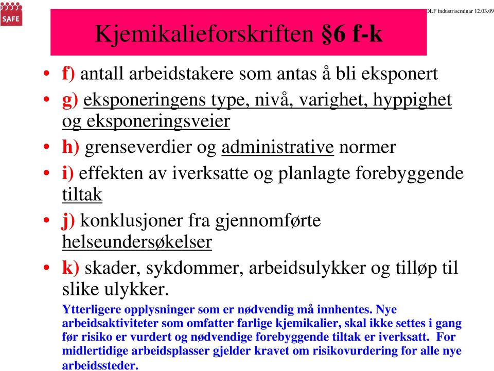 av iverksatte og planlagte forebyggende tiltak j) konklusjoner fra gjennomførte helseundersøkelser k) skader, sykdommer, arbeidsulykker og tilløp til slike ulykker.