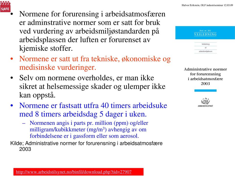 Normene er fastsatt utfra 40 timers arbeidsuke med 8 timers arbeidsdag 5 dager i uken. Normenen angis i parts pr.