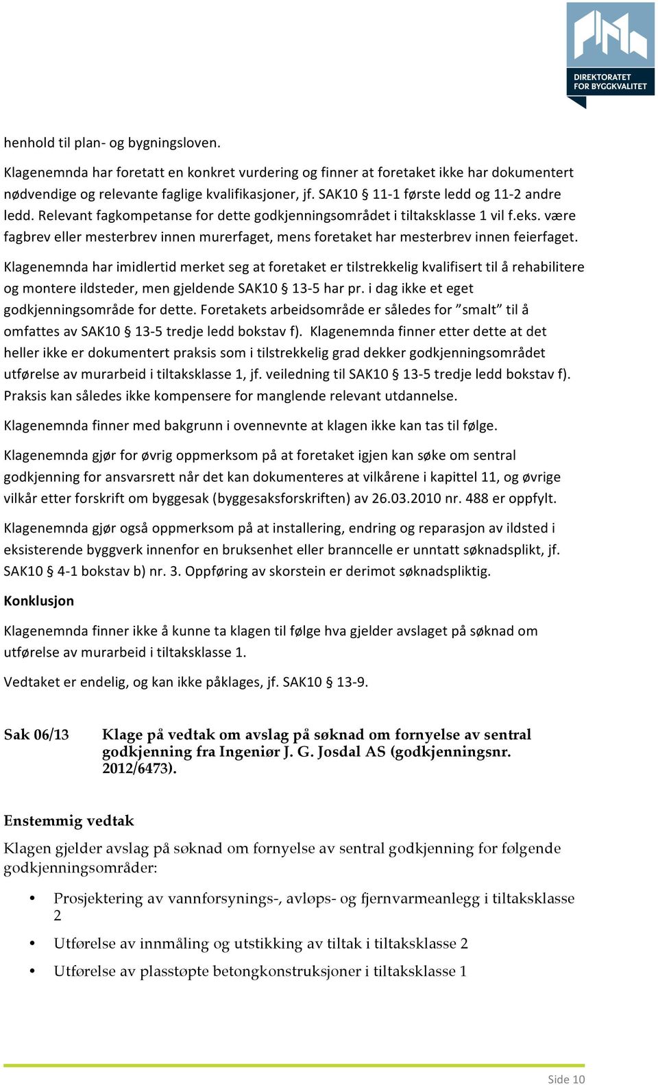 være fagbrev eller mesterbrev innen murerfaget, mens foretaket har mesterbrev innen feierfaget.