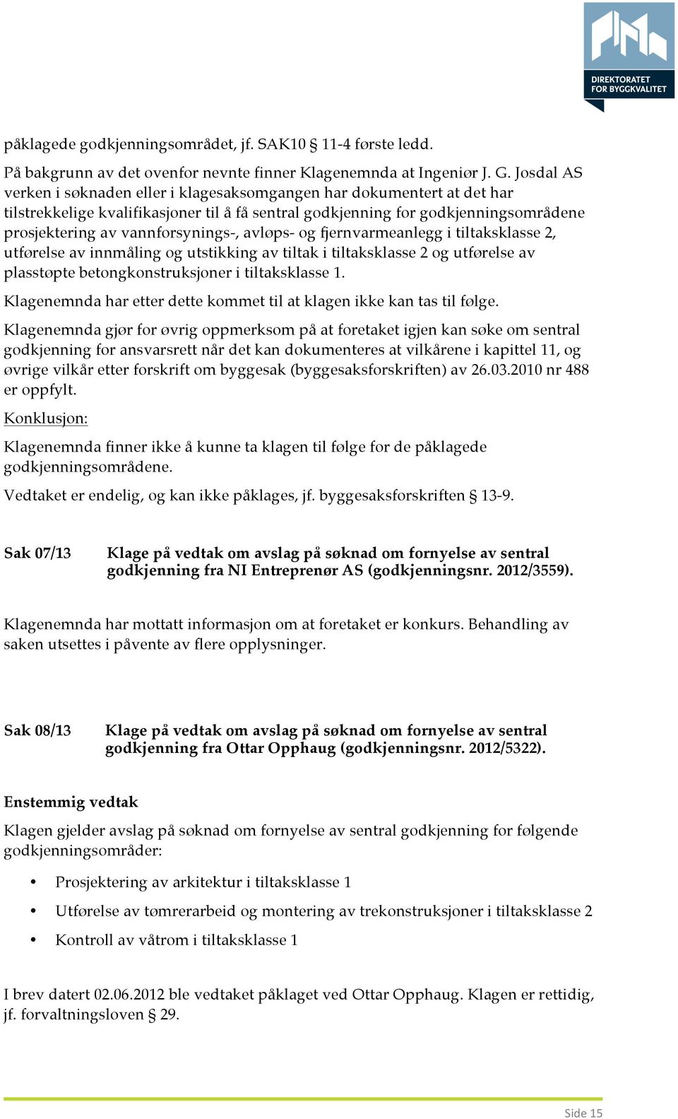 avløps- og fjernvarmeanlegg i tiltaksklasse 2, utførelse av innmåling og utstikking av tiltak i tiltaksklasse 2 og utførelse av plasstøpte betongkonstruksjoner i tiltaksklasse 1.