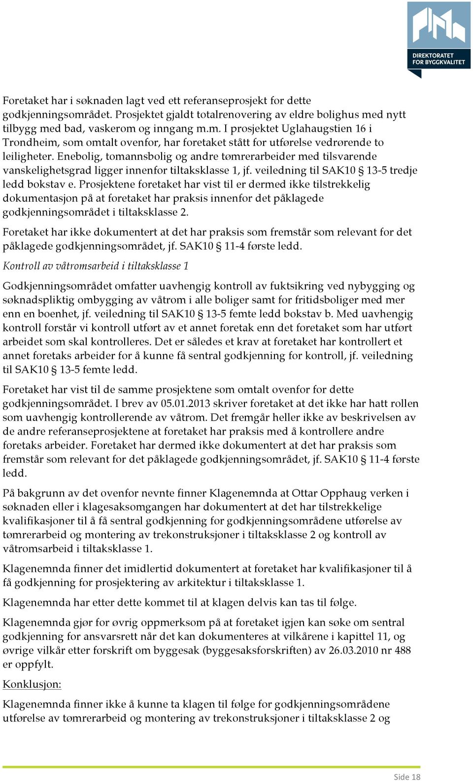 Enebolig, tomannsbolig og andre tømrerarbeider med tilsvarende vanskelighetsgrad ligger innenfor tiltaksklasse 1, jf. veiledning til SAK10 13-5 tredje ledd bokstav e.