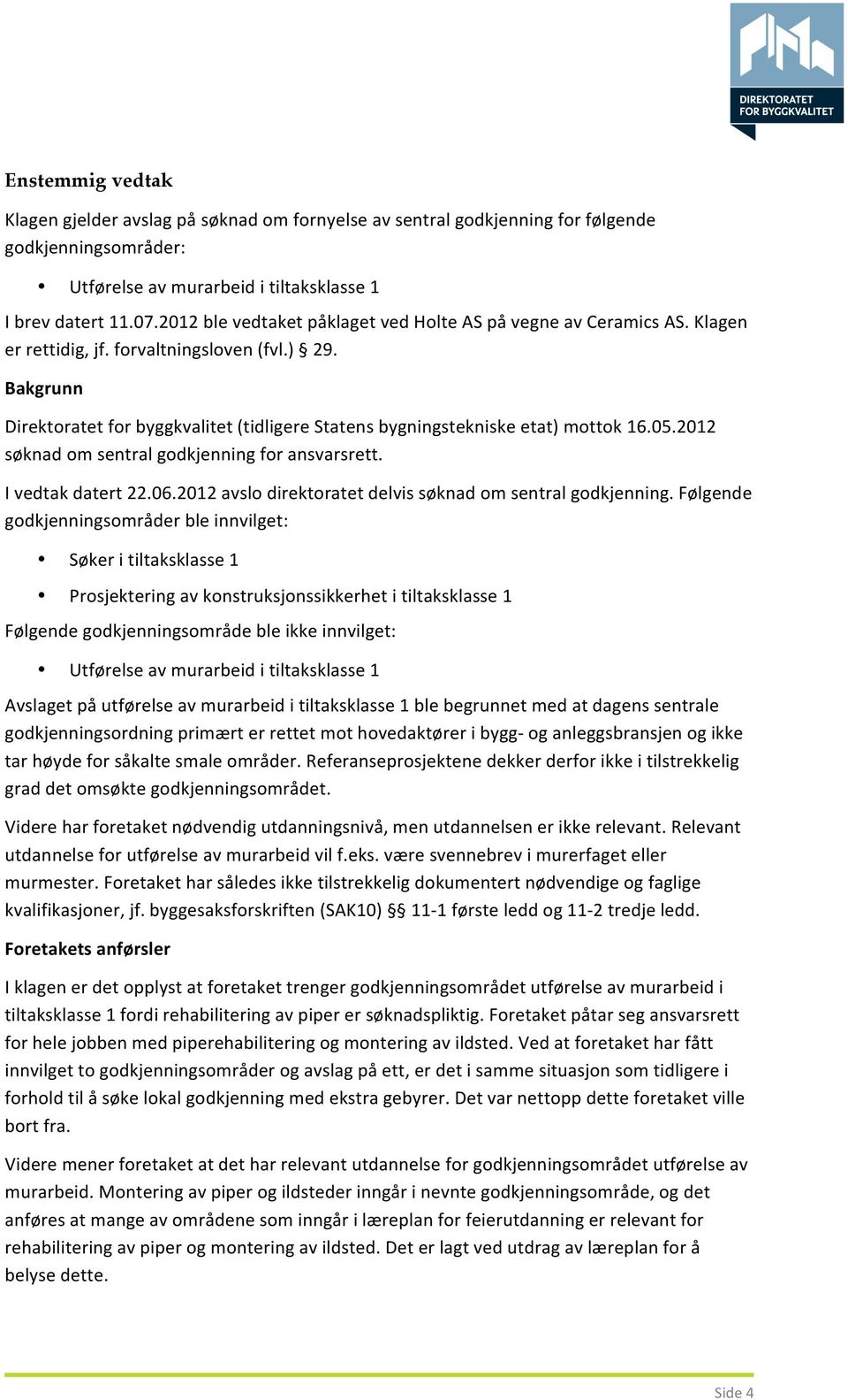 Bakgrunn Direktoratet for byggkvalitet (tidligere Statens bygningstekniske etat) mottok 16.05.2012 søknad om sentral godkjenning for ansvarsrett. I vedtak datert 22.06.