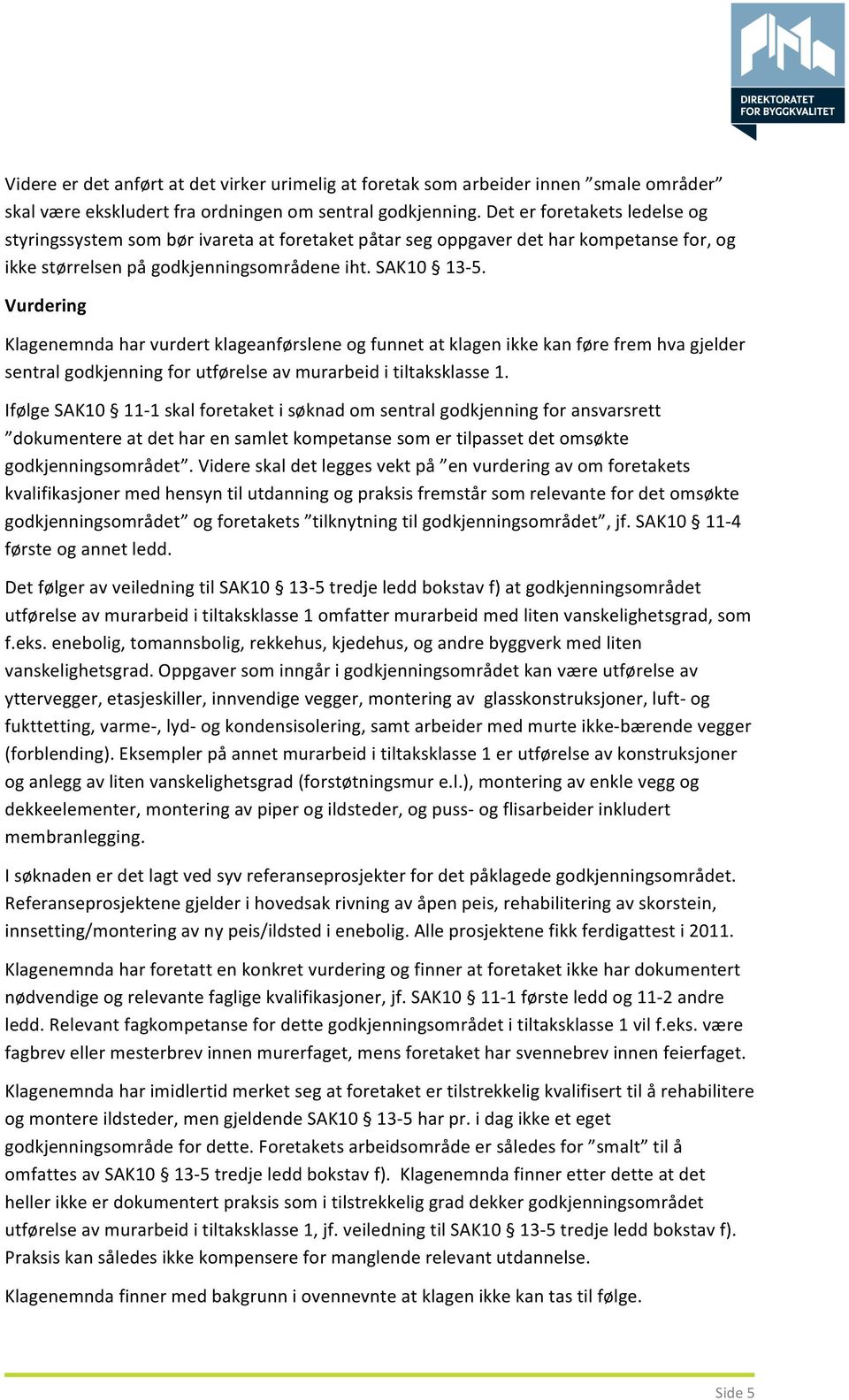 Vurdering Klagenemnda har vurdert klageanførslene og funnet at klagen ikke kan føre frem hva gjelder sentral godkjenning for utførelse av murarbeid i tiltaksklasse 1.