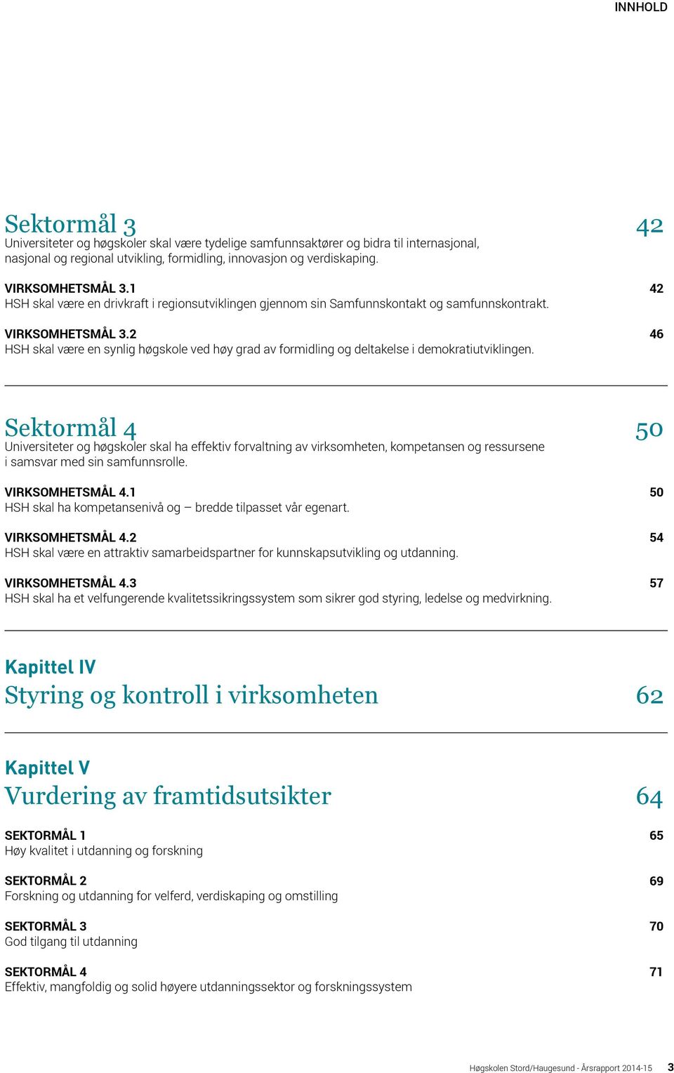 2 46 HSH skal være en synlig høgskole ved høy grad av formidling og deltakelse i demokratiutviklingen.