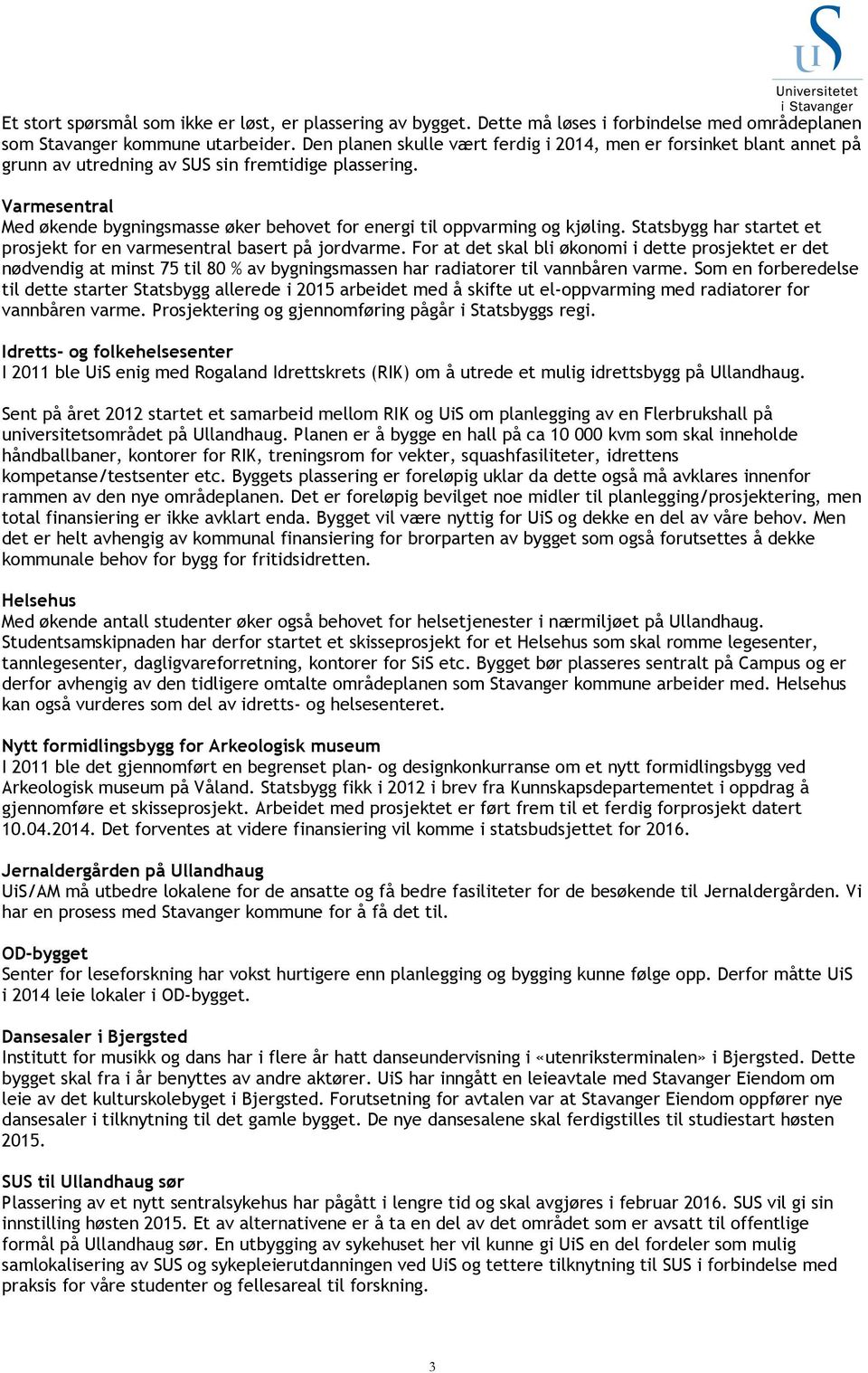 Varmesentral Med økende bygningsmasse øker behovet for energi til oppvarming og kjøling. Statsbygg har startet et prosjekt for en varmesentral basert på jordvarme.