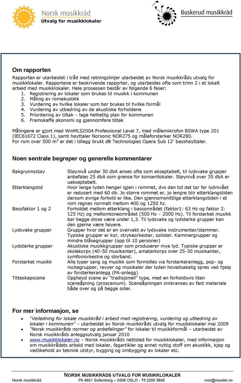 Registrering av lokaler som brukes til musikk i kommunen 2. Måling av romakustikk 3. Vurdering av hvilke lokaler som bør brukes til hvilke formål 4.