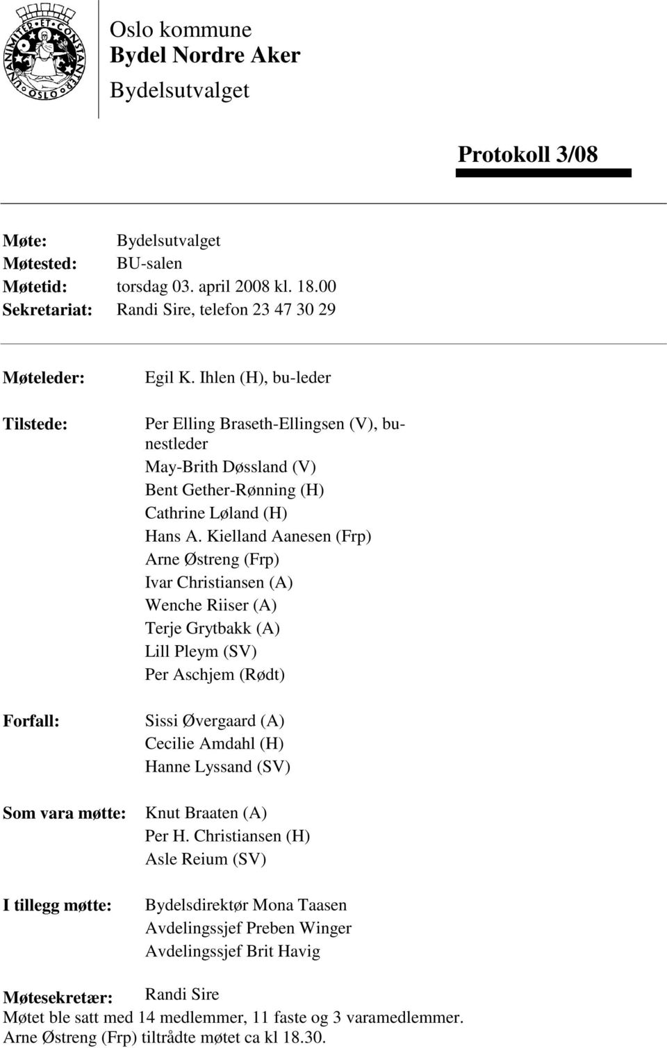 Ihlen (H), bu-leder Per Elling Braseth-Ellingsen (V), bunestleder May-Brith Døssland (V) Bent Gether-Rønning (H) Cathrine Løland (H) Hans A.