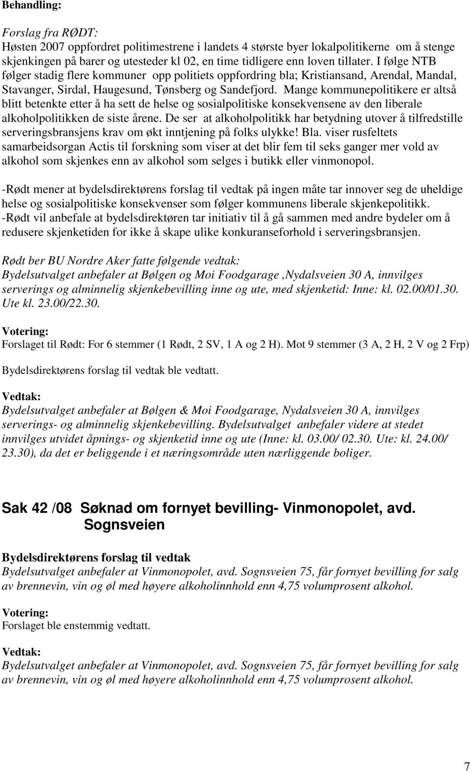 Mange kommunepolitikere er altså blitt betenkte etter å ha sett de helse og sosialpolitiske konsekvensene av den liberale alkoholpolitikken de siste årene.