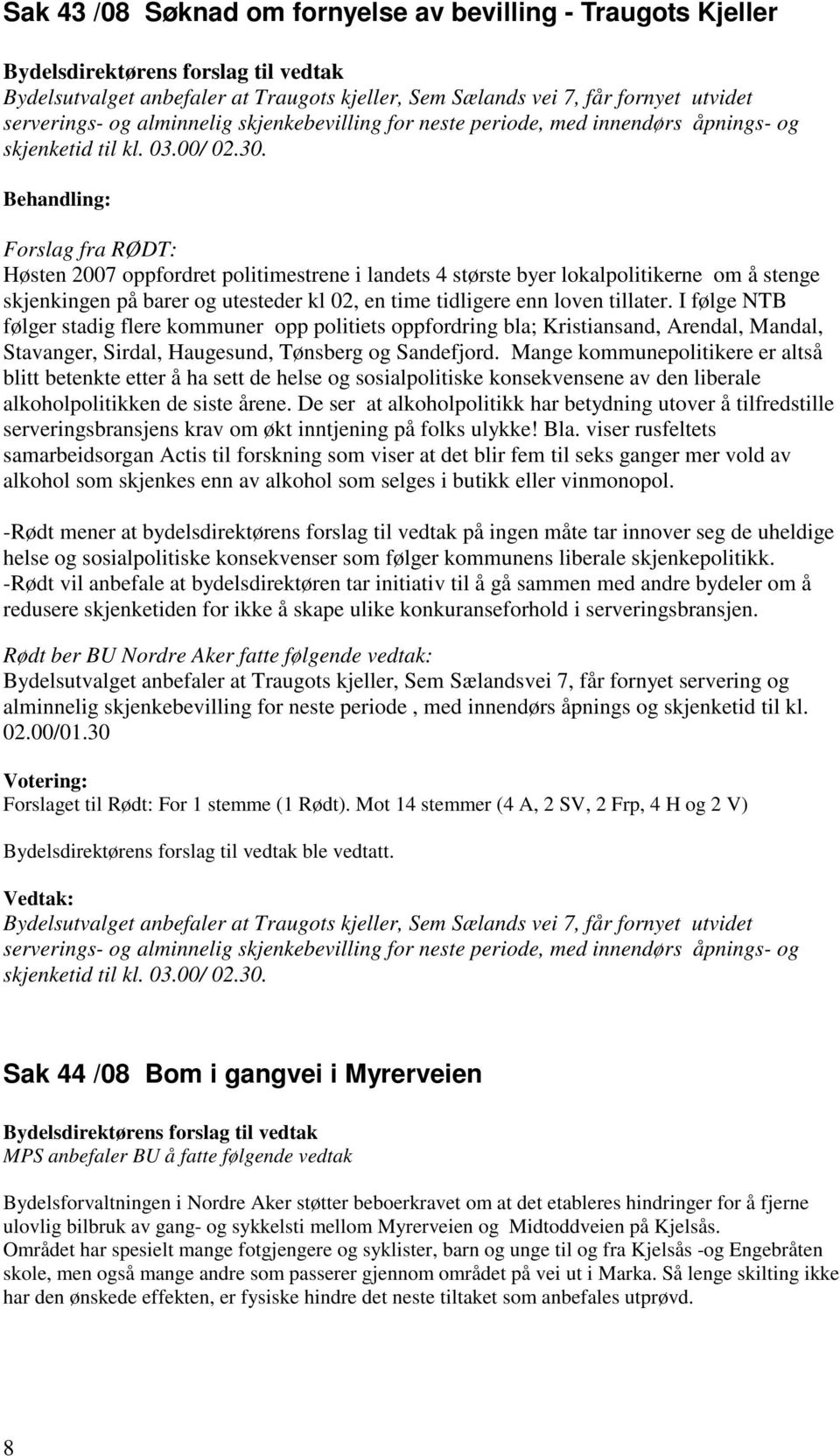 Behandling: Forslag fra RØDT: Høsten 2007 oppfordret politimestrene i landets 4 største byer lokalpolitikerne om å stenge skjenkingen på barer og utesteder kl 02, en time tidligere enn loven tillater.