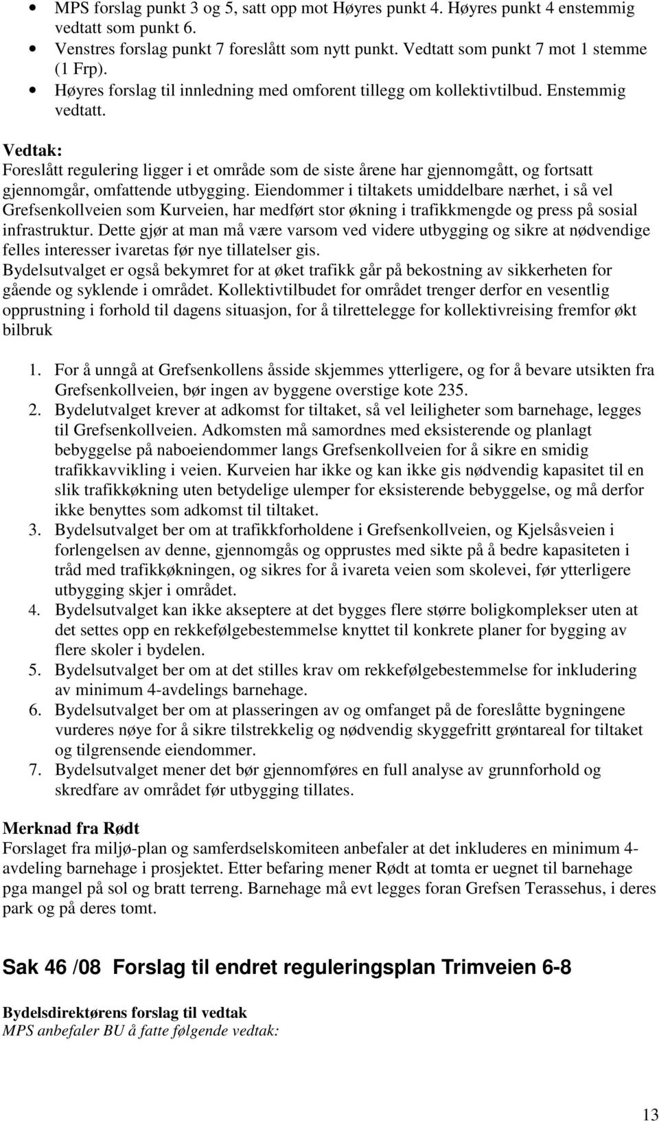 Foreslått regulering ligger i et område som de siste årene har gjennomgått, og fortsatt gjennomgår, omfattende utbygging.