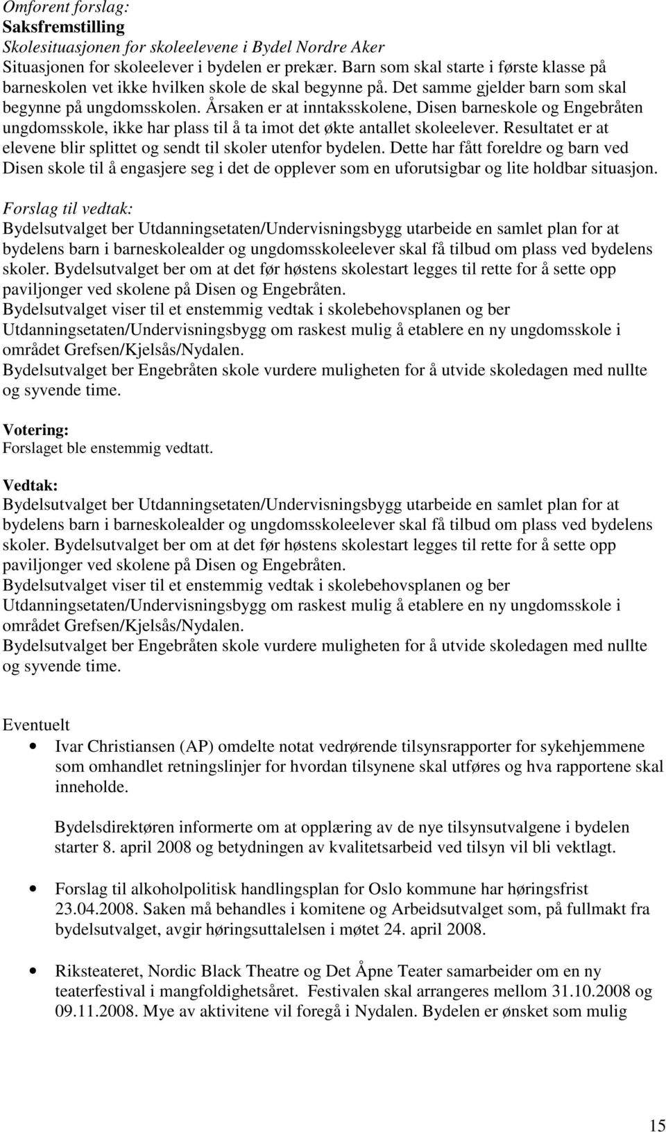 Årsaken er at inntaksskolene, Disen barneskole og Engebråten ungdomsskole, ikke har plass til å ta imot det økte antallet skoleelever.