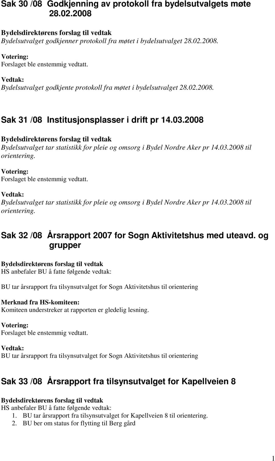 Bydelsutvalget tar statistikk for pleie og omsorg i Bydel Nordre Aker pr 14.03.2008 til orientering. Sak 32 /08 Årsrapport 2007 for Sogn Aktivitetshus med uteavd.