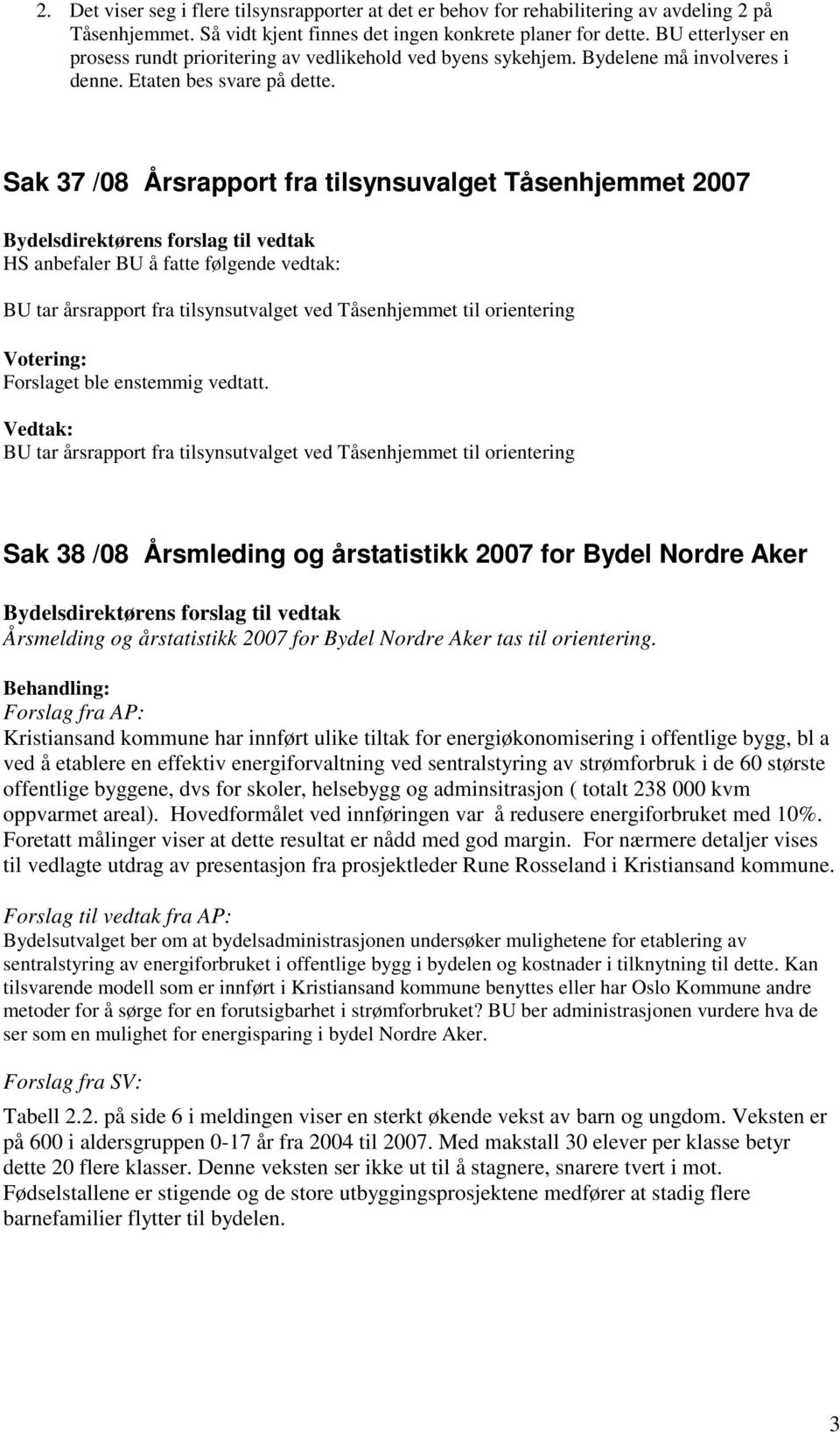 Sak 37 /08 Årsrapport fra tilsynsuvalget Tåsenhjemmet 2007 HS anbefaler BU å fatte følgende vedtak: BU tar årsrapport fra tilsynsutvalget ved Tåsenhjemmet til orientering BU tar årsrapport fra