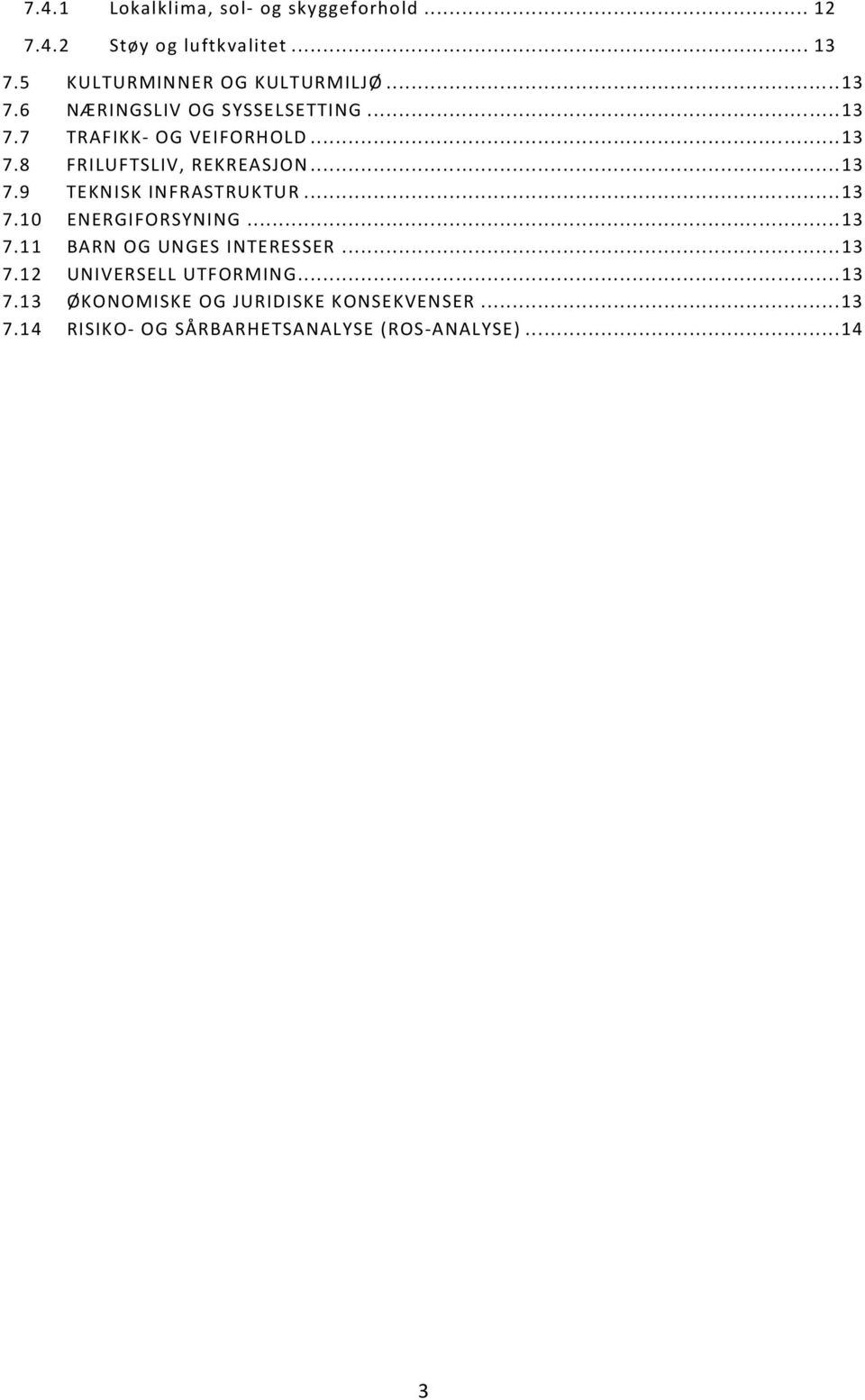 .. 13 7.10 ENERGIFORSYNING... 13 7.11 BARN OG UNGES INTERESSER... 13 7.12 UNIVERSELL UTFORMING... 13 7.13 ØKONOMISKE OG JURIDISKE KONSEKVENSER.