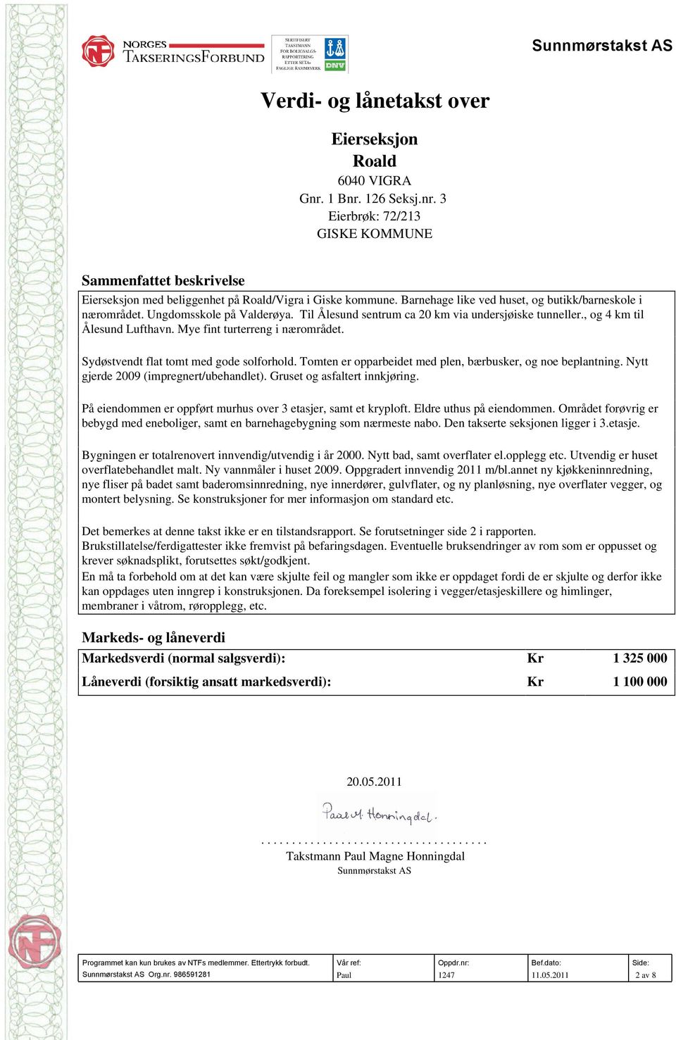 Mye fint turterreng i nærområdet. Sydøstvendt flat tomt med gode solforhold. Tomten er opparbeidet med plen, bærbusker, og noe beplantning. Nytt gjerde 2009 (impregnert/ubehandlet).