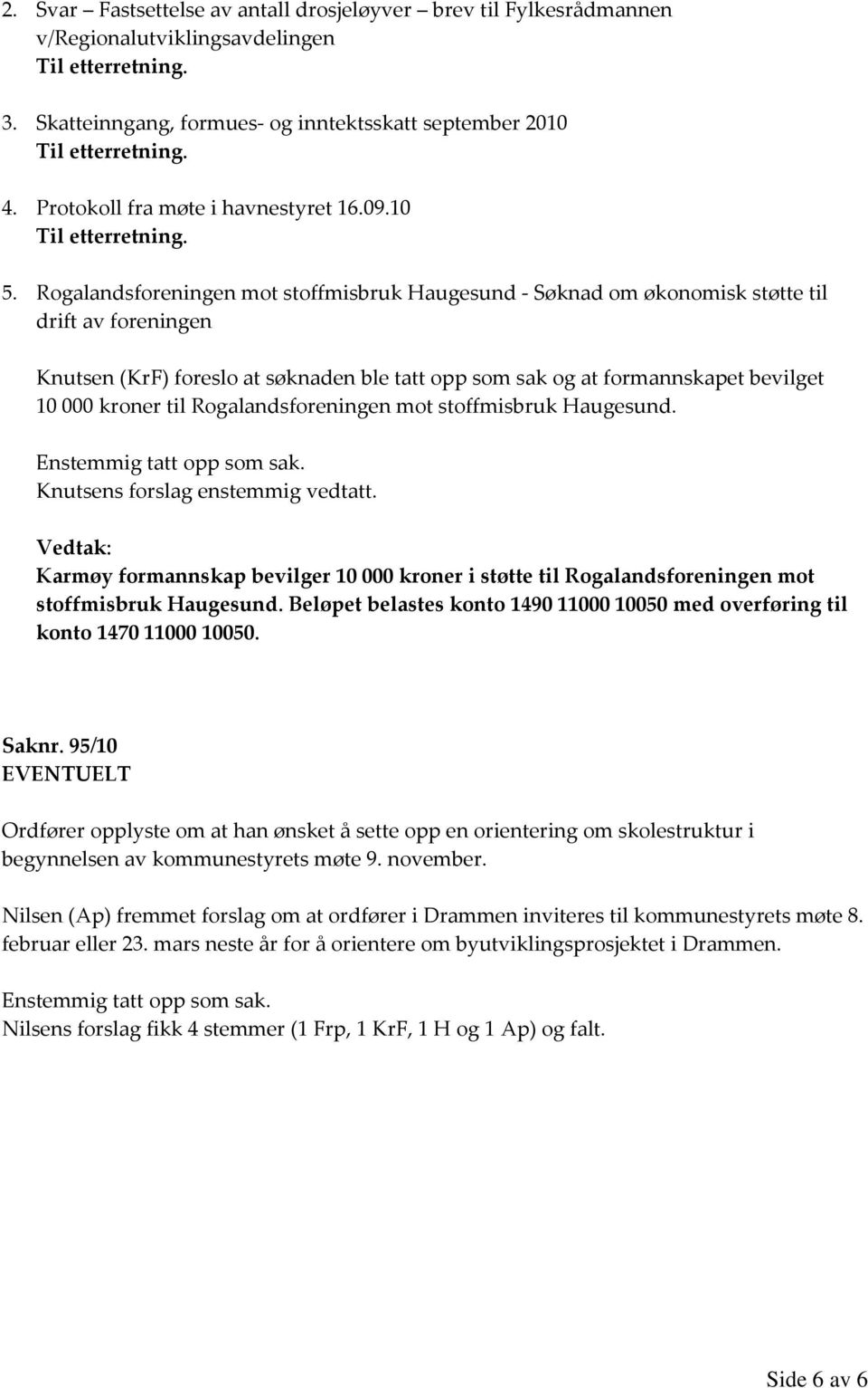 Rogalandsforeningen mot stoffmisbruk Haugesund - Søknad om økonomisk støtte til drift av foreningen Knutsen (KrF) foreslo at søknaden ble tatt opp som sak og at formannskapet bevilget 10 000 kroner