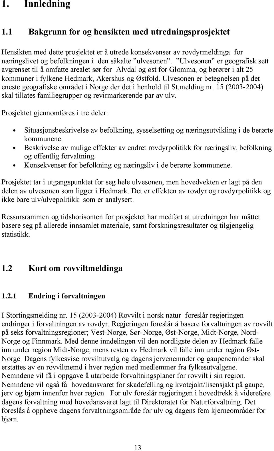 Ulvesonen er betegnelsen på det eneste geografiske området i Norge der det i henhold til St.melding nr. 15 (2003-2004) skal tillates familiegrupper og revirmarkerende par av ulv.