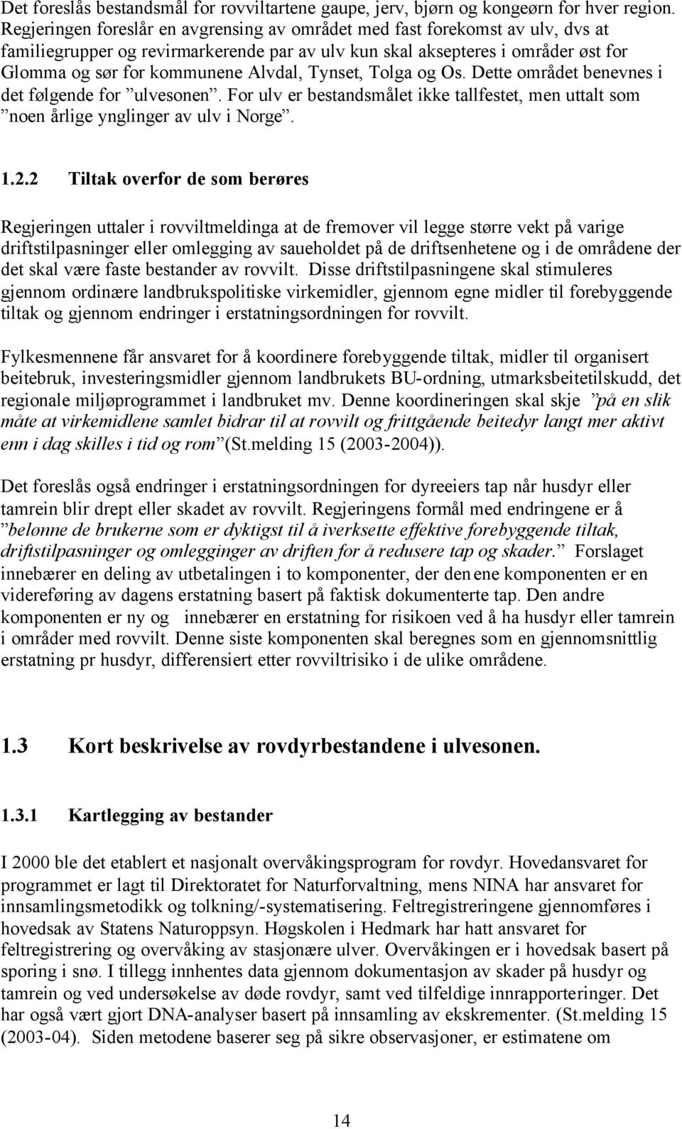 Tynset, Tolga og Os. Dette området benevnes i det følgende for ulvesonen. For ulv er bestandsmålet ikke tallfestet, men uttalt som noen årlige ynglinger av ulv i Norge. 1.2.