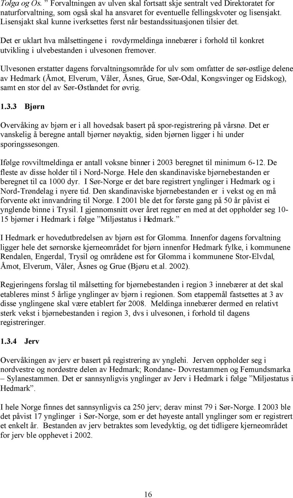 Det er uklart hva målsettingene i rovdyrmeldinga innebærer i forhold til konkret utvikling i ulvebestanden i ulvesonen fremover.