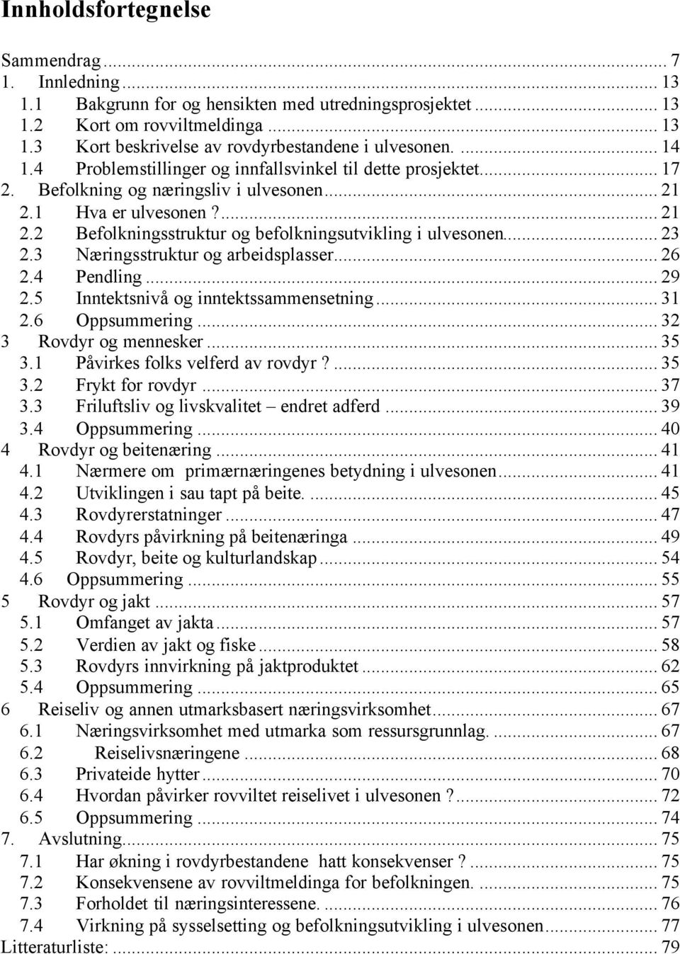 .. 23 2.3 Næringsstruktur og arbeidsplasser... 26 2.4 Pendling... 29 2.5 Inntektsnivå og inntektssammensetning... 31 2.6 Oppsummering... 32 3 Rovdyr og mennesker... 35 3.