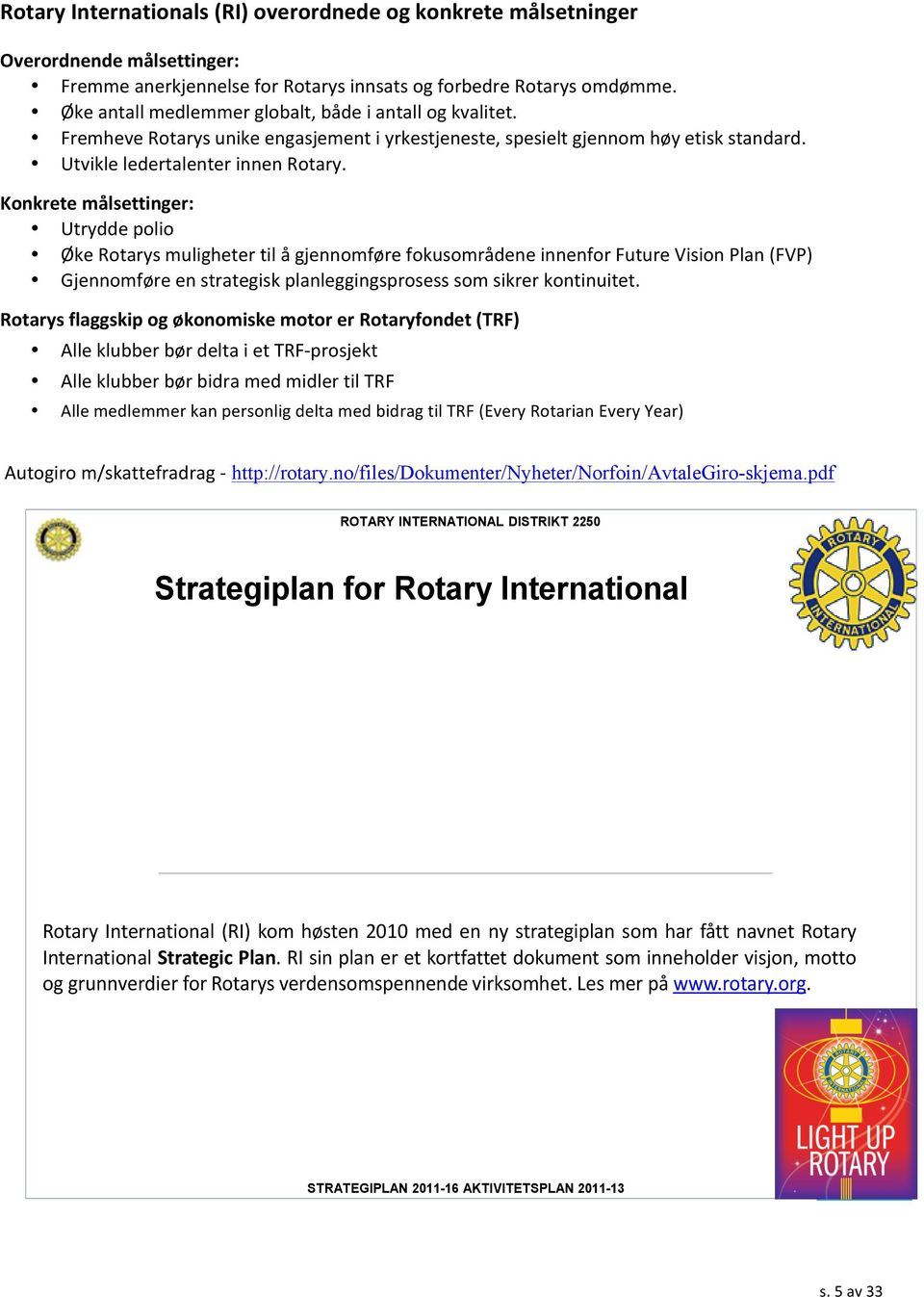 Konkrete målsettinger: Utrydde polio Øke Rotarys muligheter til å gjennomføre fokusområdene innenfor Future Vision Plan (FVP) Gjennomføre en strategisk planleggingsprosess som sikrer kontinuitet.