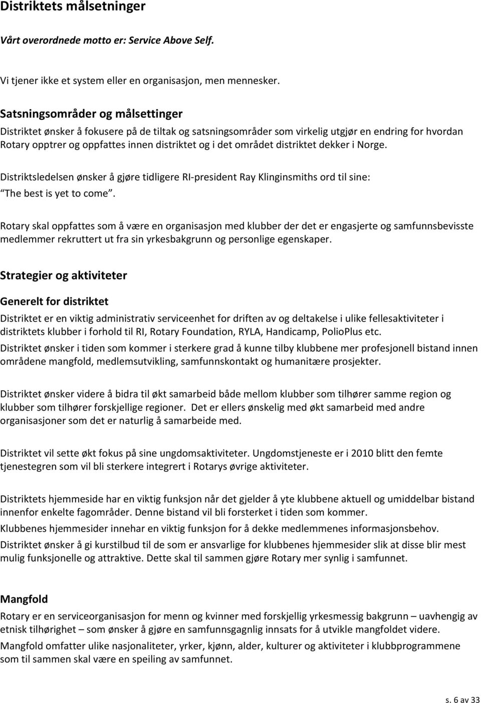 distriktet dekker i Norge. Distriktsledelsen ønsker å gjøre tidligere RI- president Ray Klinginsmiths ord til sine: The best is yet to come.