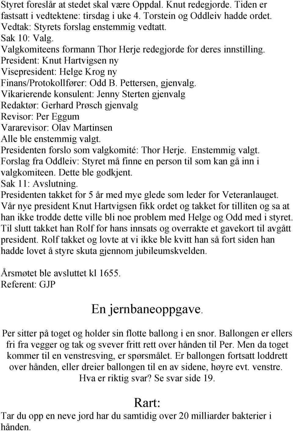 Vikarierende konsulent: Jenny Sterten gjenvalg Redaktør: Gerhard Prøsch gjenvalg Revisor: Per Eggum Vararevisor: Olav Martinsen Alle ble enstemmig valgt. Presidenten forslo som valgkomité: Thor Herje.