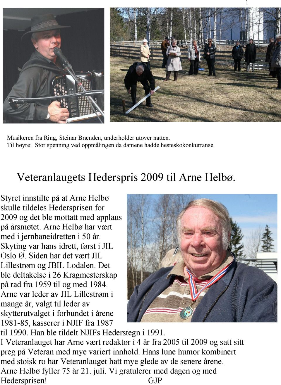 Skyting var hans idrett, først i JIL Oslo Ø. Siden har det vært JIL Lillestrøm og JBIL Lodalen. Det ble deltakelse i 26 Kragmesterskap på rad fra 1959 til og med 1984.