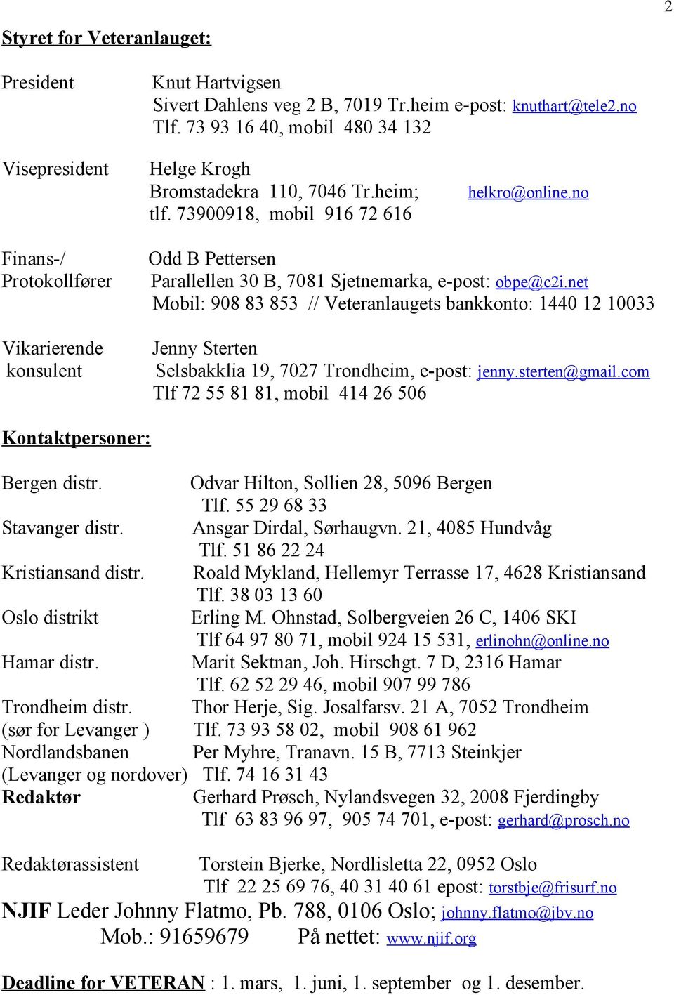 no Finans-/ Protokollfører Odd B Pettersen Parallellen 30 B, 7081 Sjetnemarka, e-post: obpe@c2i.