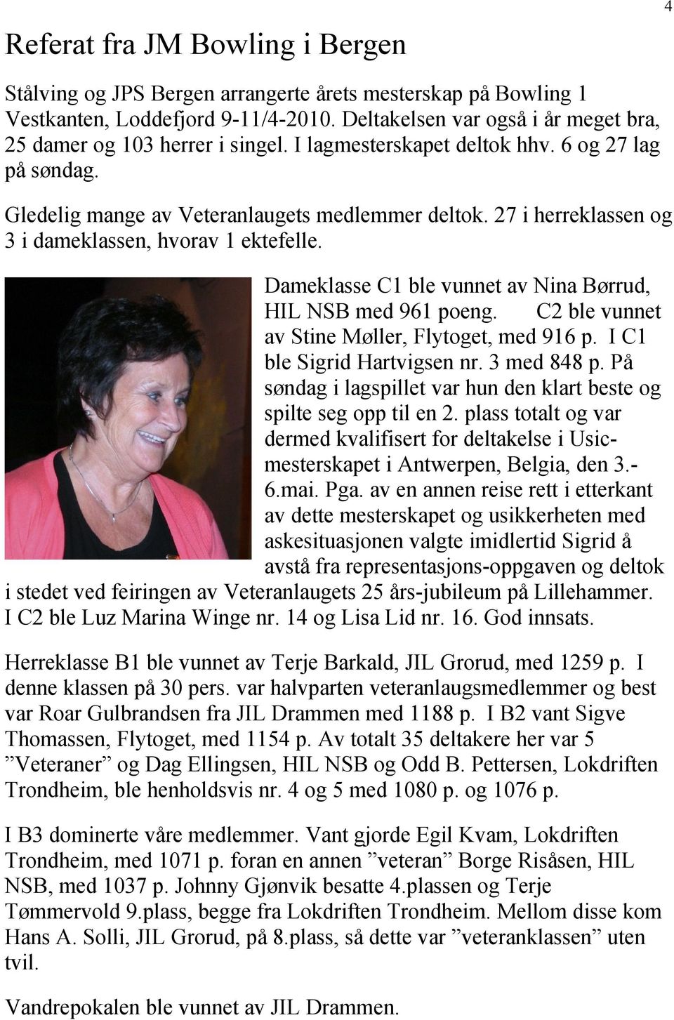 27 i herreklassen og 3 i dameklassen, hvorav 1 ektefelle. Dameklasse C1 ble vunnet av Nina Børrud, HIL NSB med 961 poeng. C2 ble vunnet av Stine Møller, Flytoget, med 916 p.