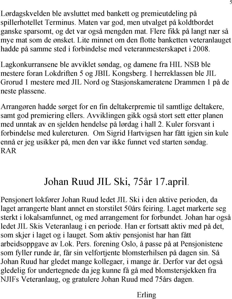 Lagkonkurransene ble avviklet søndag, og damene fra HIL NSB ble mestere foran Lokdriften 5 og JBIL Kongsberg.