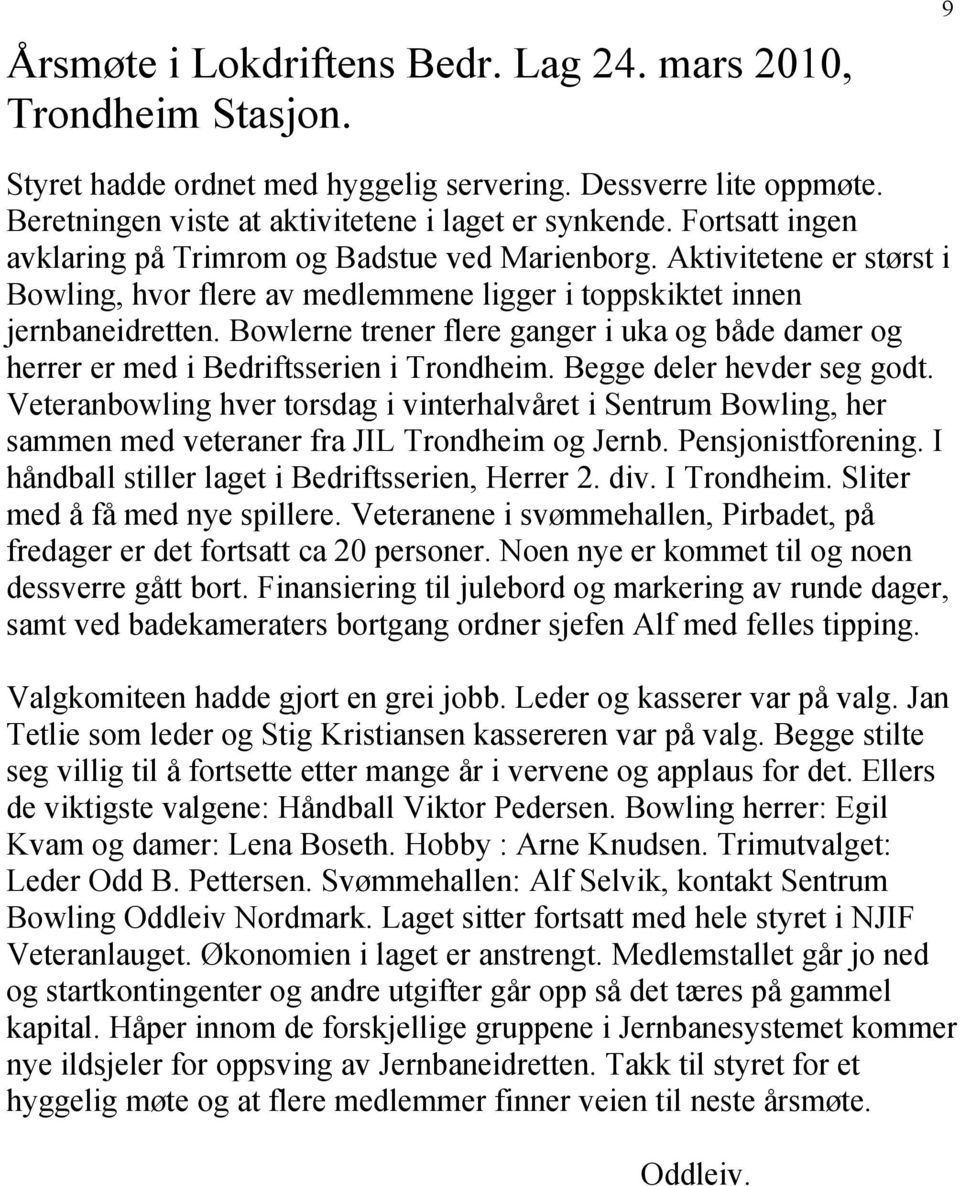 Bowlerne trener flere ganger i uka og både damer og herrer er med i Bedriftsserien i Trondheim. Begge deler hevder seg godt.