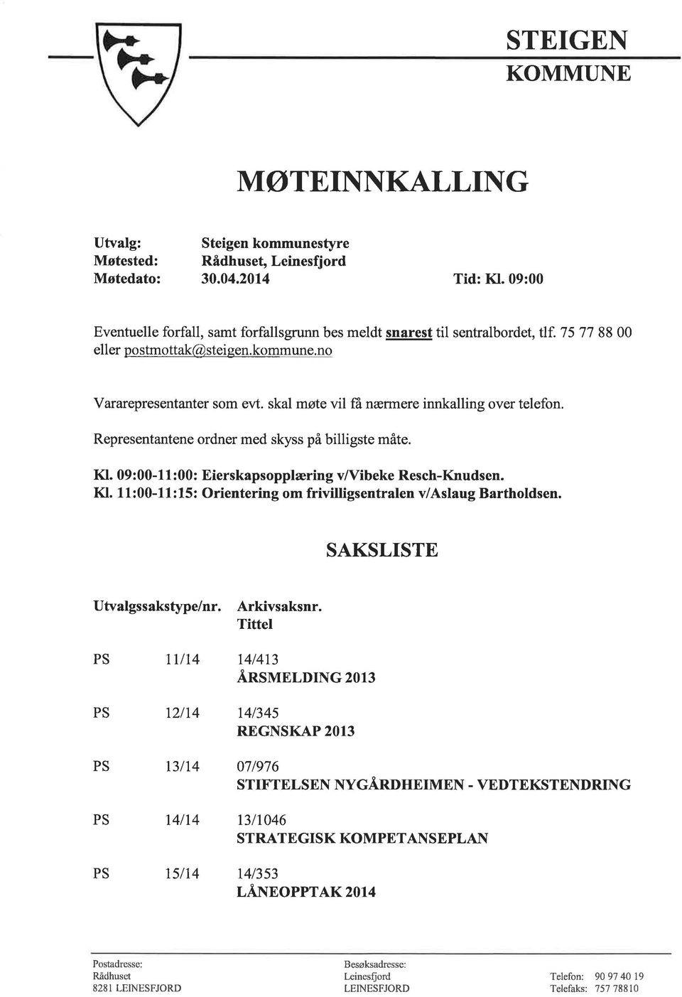 skal møte vil fä nærmere innkalling over telefon. Representantene ordner med skyss på billigste måte. Kl. 09 : 00-1 1 : 00 : Eierskapsopplæring v/v'ibeke Resch-Knudsen. Kl. I 1 : 00-1 1 : 15 : Orientering om frivilligsentralen v/aslaug Bartholdsen.