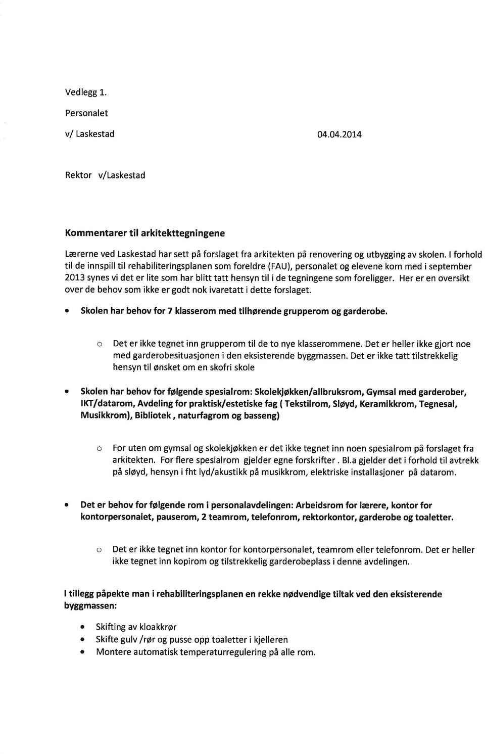 foreligger. Her er en oversikt over de behov som ikke er godt nok ivaretatt i dette forslaget. o Skolen har behov for 7 klasserom med tilhørende grupperom og garderobe.