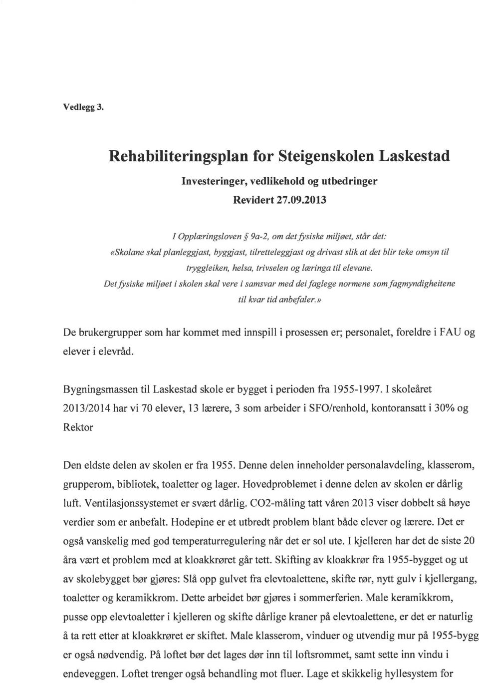 læringa til elevane. Det fysiske miljøet i skolen skal vere i samsvar med dei faglege normene som fagmyndigheitene til l+var tid anbefaler.