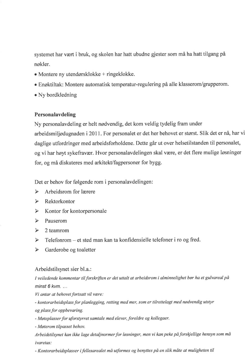 o Ny bordkledning Personalavdeling Ny personalavdeling er helt nødvendig, det kom veldig tydelig fram under arbeidsmiljødugnaden i2011. For personalet er det her behovet er størst.