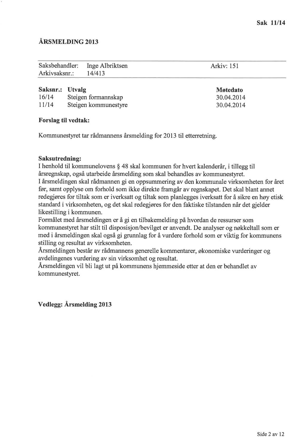 Saksutredning: I henhold til kommunelovens $ 48 skal kommunen for hvert kalenderår, i tillegg til årsregnskap, også utarbeide årsmelding som skal behandles av kommunestyret.