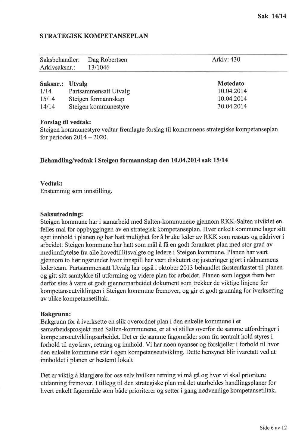 2014 r0.04.2014 30.04.2014 Forslag til vedtak: Steigen kommunestyre vedtar fremlagte forslag til kommunens strategiske kompetanseplan for perioden 2014-2020.