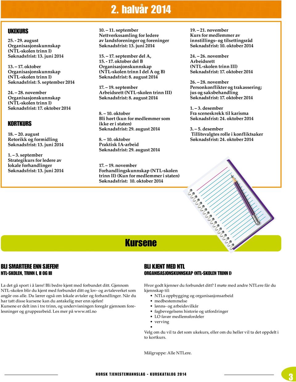 september Strategikurs for ledere av lokale forhandlinger Søknadsfrist: 13. juni 2014 10. 11. september Nettverkssamling for ledere av landsforeninger og foreninger Søknadsfrist: 13. juni 2014 15. 17.