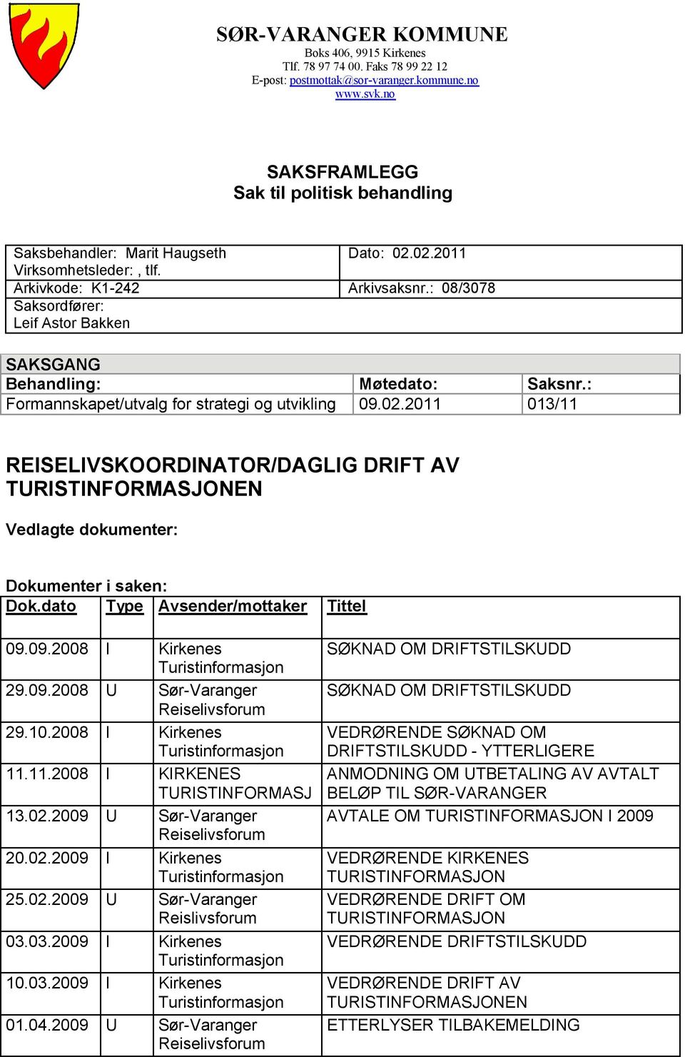 : 08/3078 SAKSGANG Behandling: Formannskapet/utvalg for strategi og utvikling Møtedato: 09.02.2011 Saksnr.