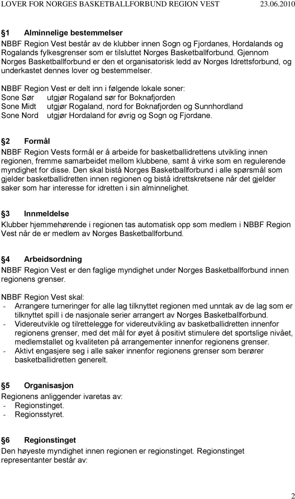 NBBF Region Vest er delt inn i følgende lokale soner: Sone Sør utgjør Rogaland sør for Boknafjorden Sone Midt utgjør Rogaland, nord for Boknafjorden og Sunnhordland Sone Nord utgjør Hordaland for